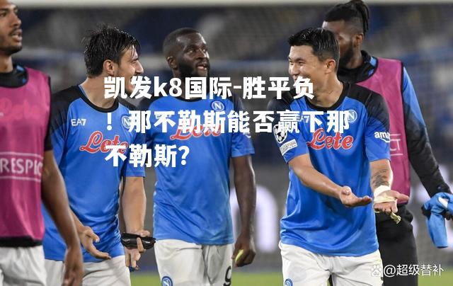 胜平负！那不勒斯能否赢下那不勒斯？